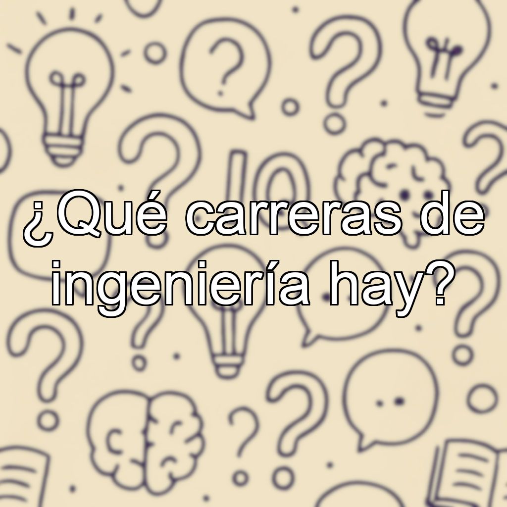 ¿Qué carreras de ingeniería hay?