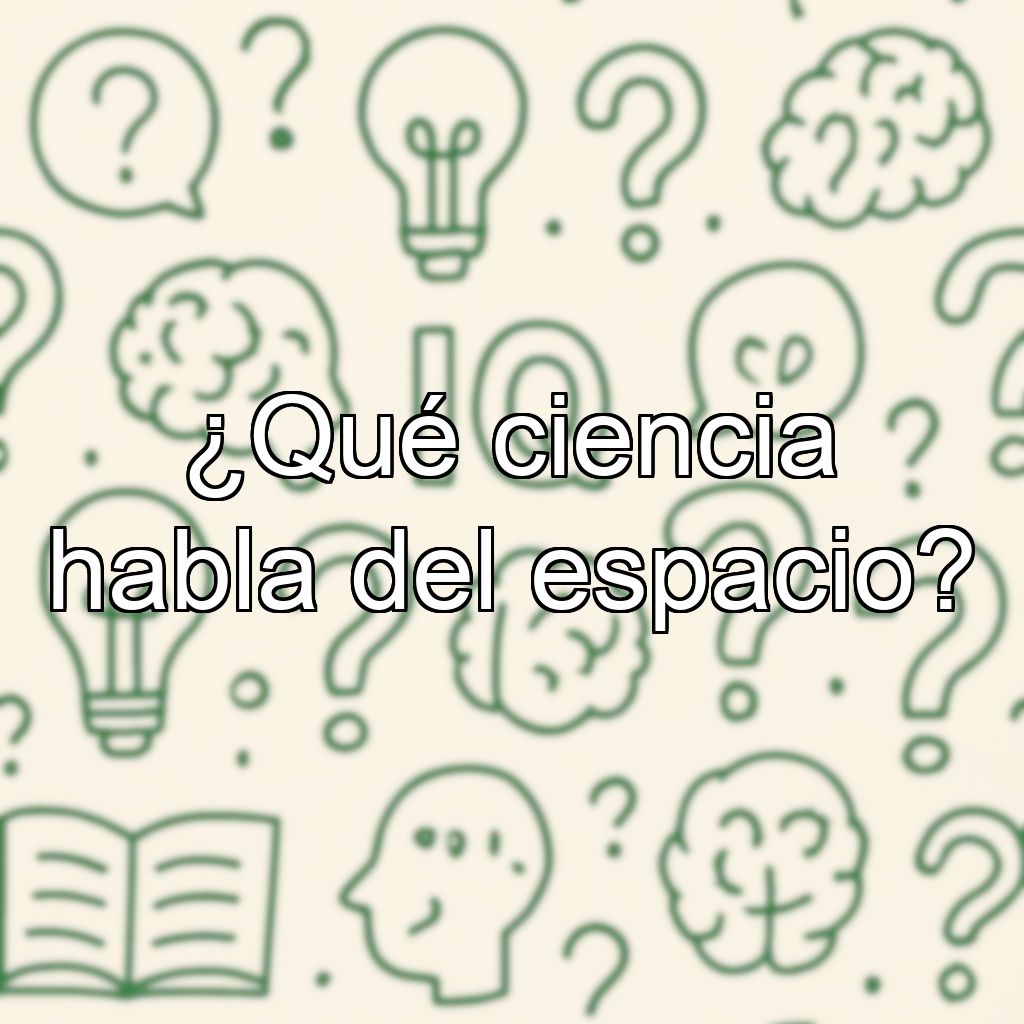 ¿Qué ciencia habla del espacio?