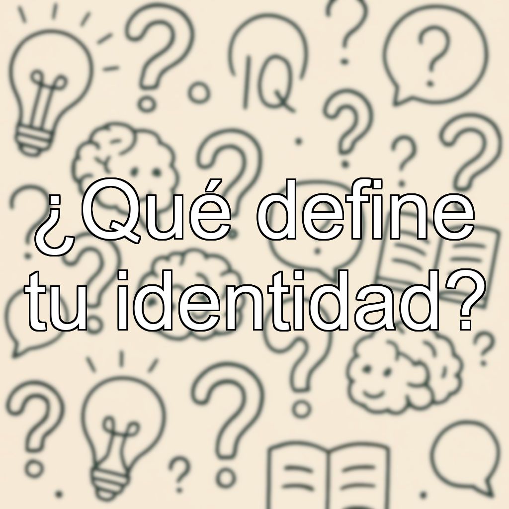 ¿Qué define tu identidad?