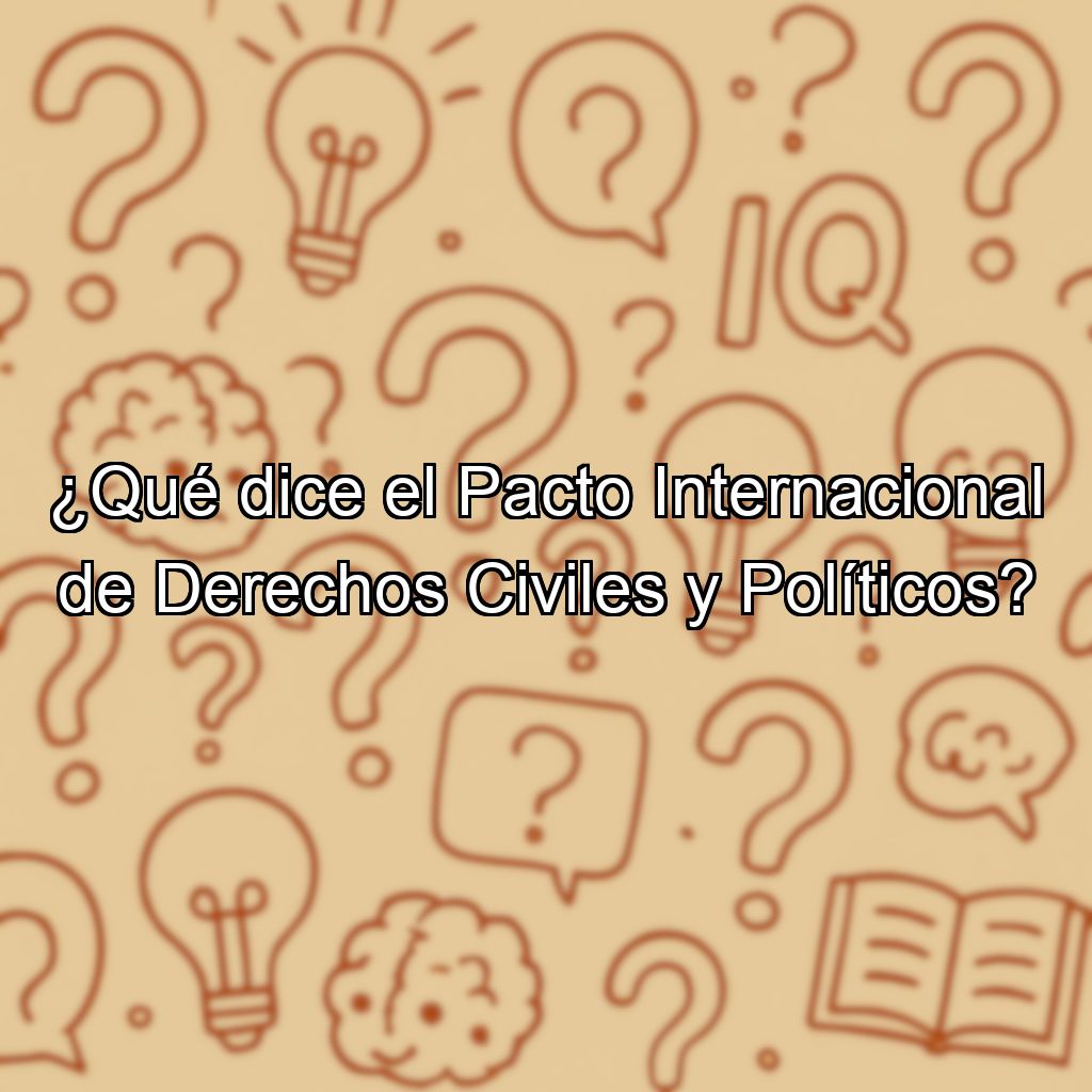 ¿Qué dice el Pacto Internacional de Derechos Civiles y Políticos?