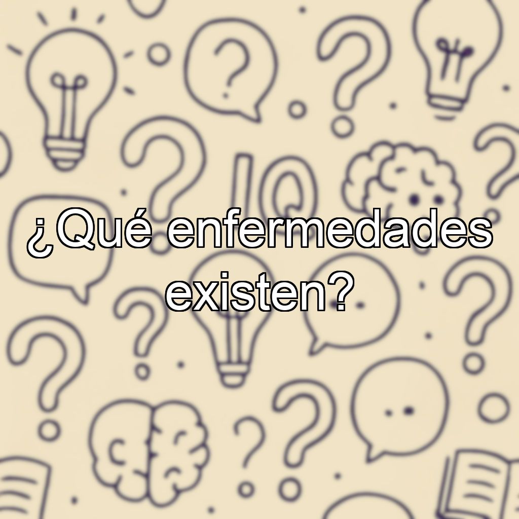 ¿Qué enfermedades existen?