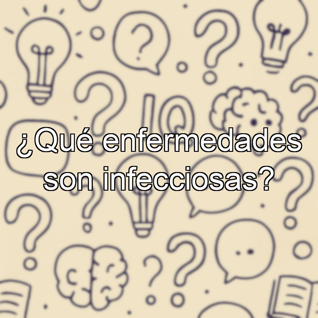 ¿Qué enfermedades son infecciosas?