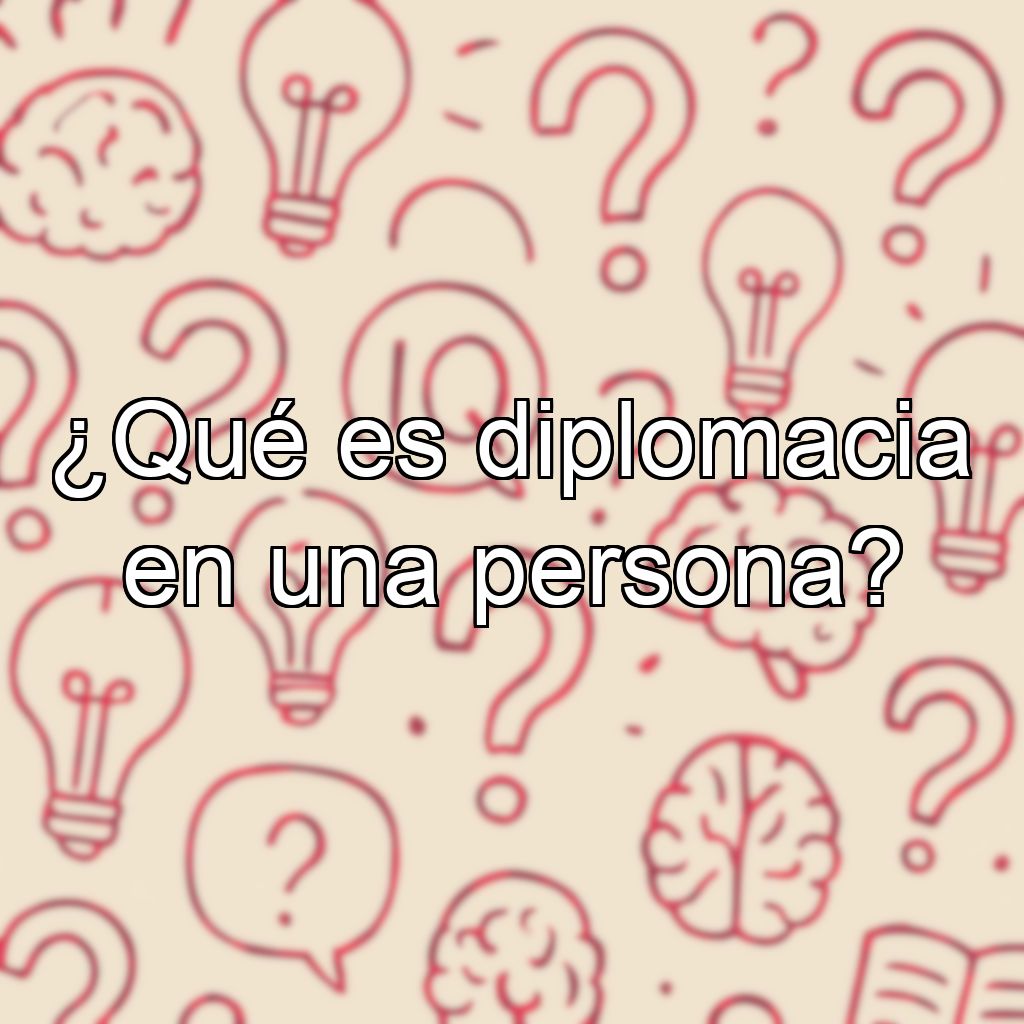 ¿Qué es diplomacia en una persona?