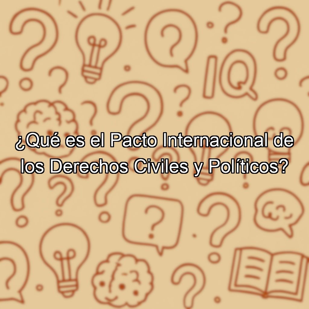 ¿Qué es el Pacto Internacional de los Derechos Civiles y Políticos?