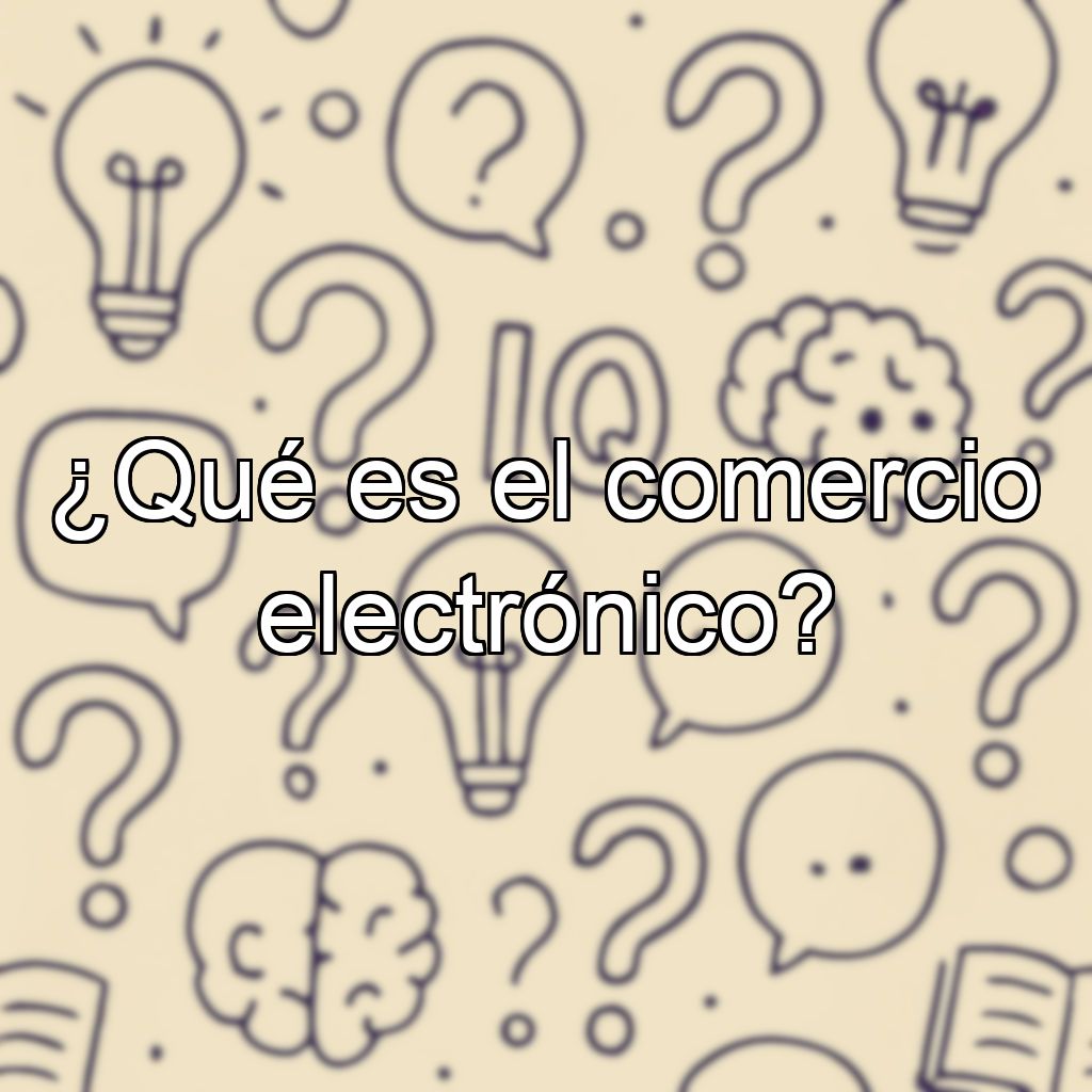 ¿Qué es el comercio electrónico?