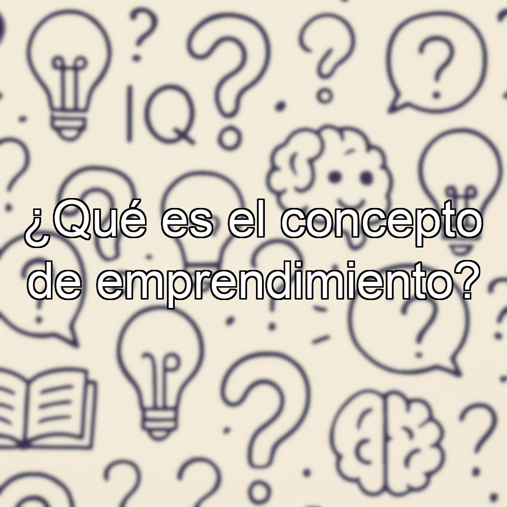 ¿Qué es el concepto de emprendimiento?