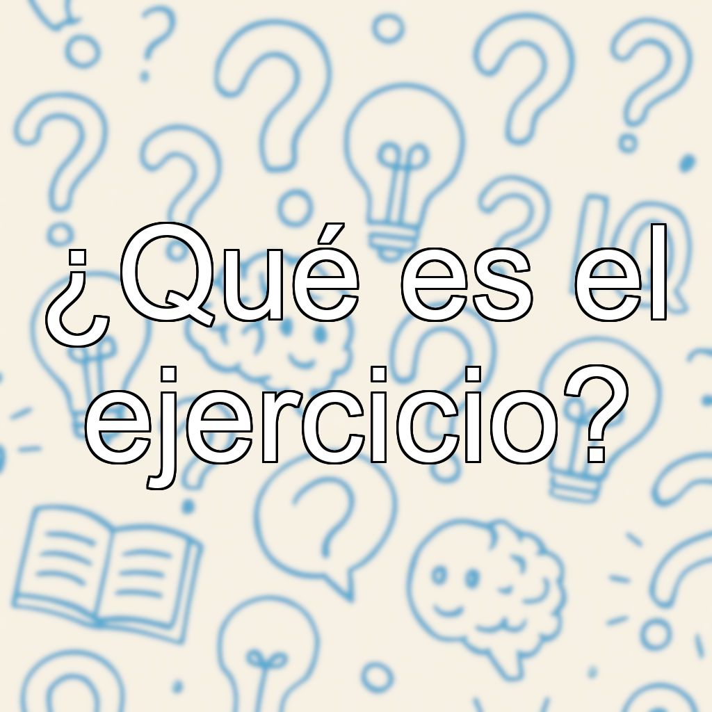 ¿Qué es el ejercicio?