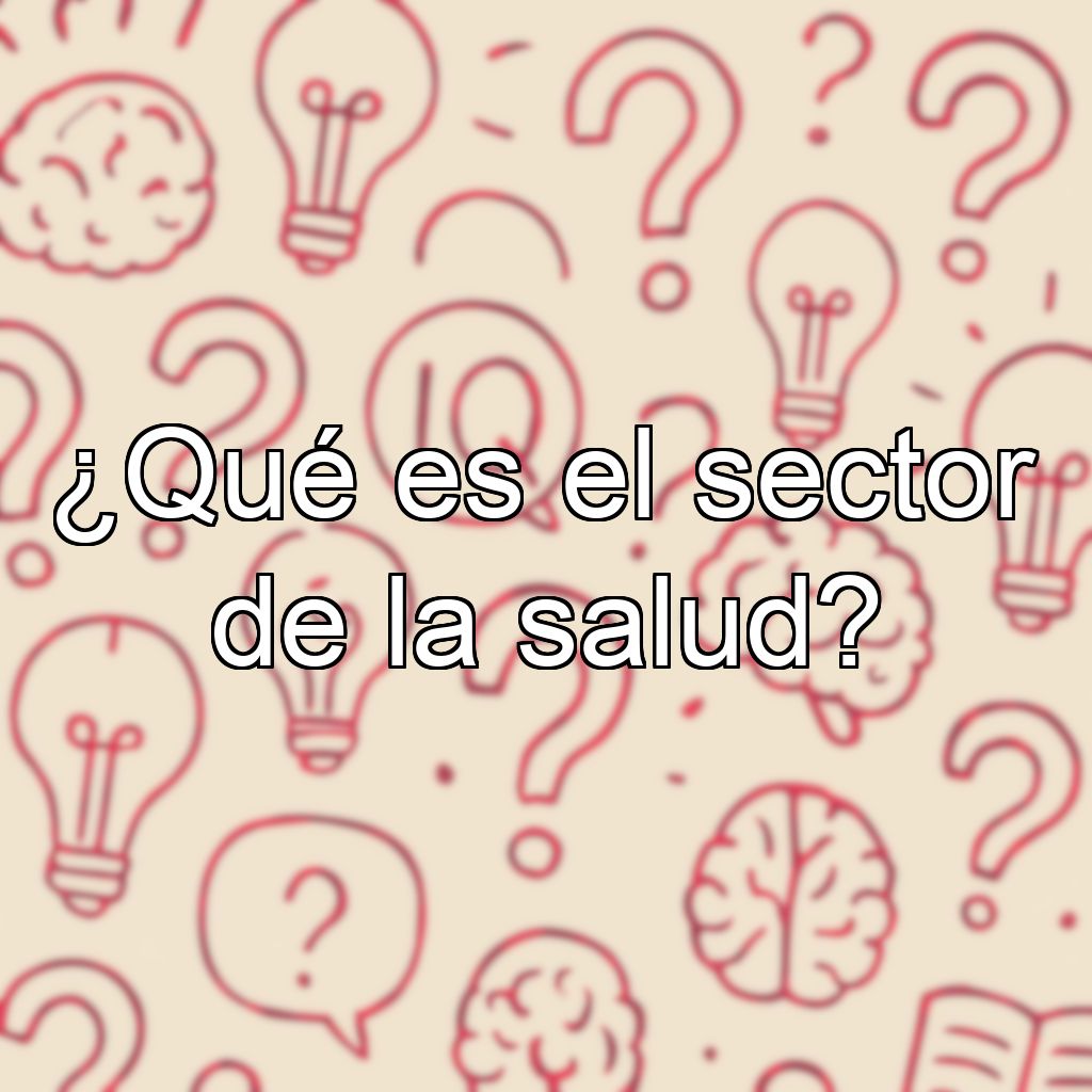¿Qué es el sector de la salud?