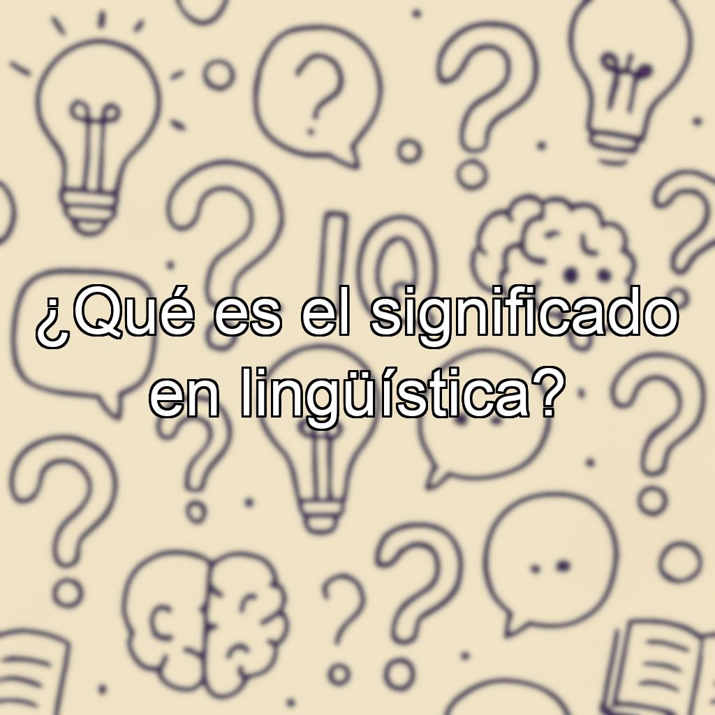 ¿Qué es el significado en lingüística?