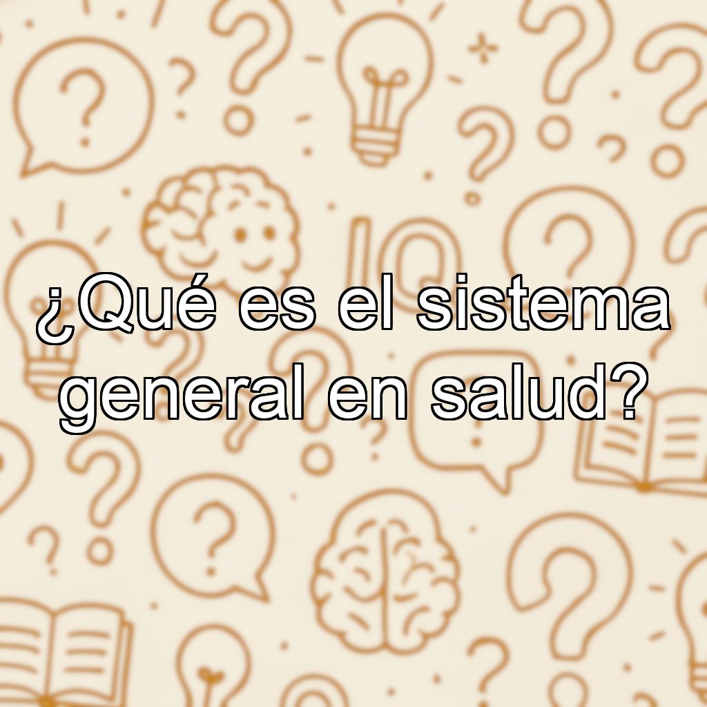 ¿Qué es el sistema general en salud?