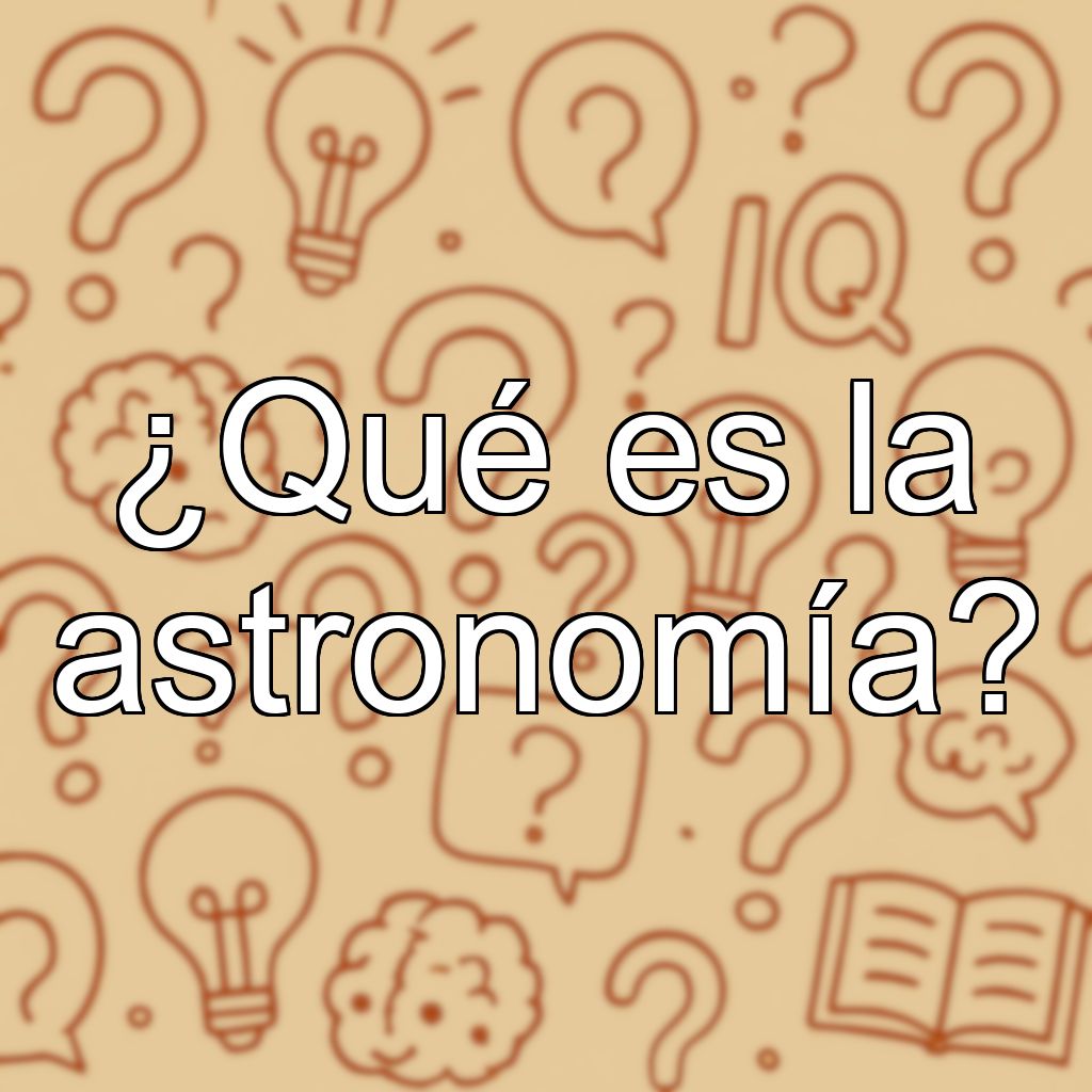 ¿Qué es la astronomía?