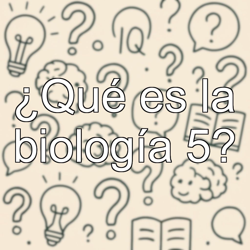 ¿Qué es la biología 5?