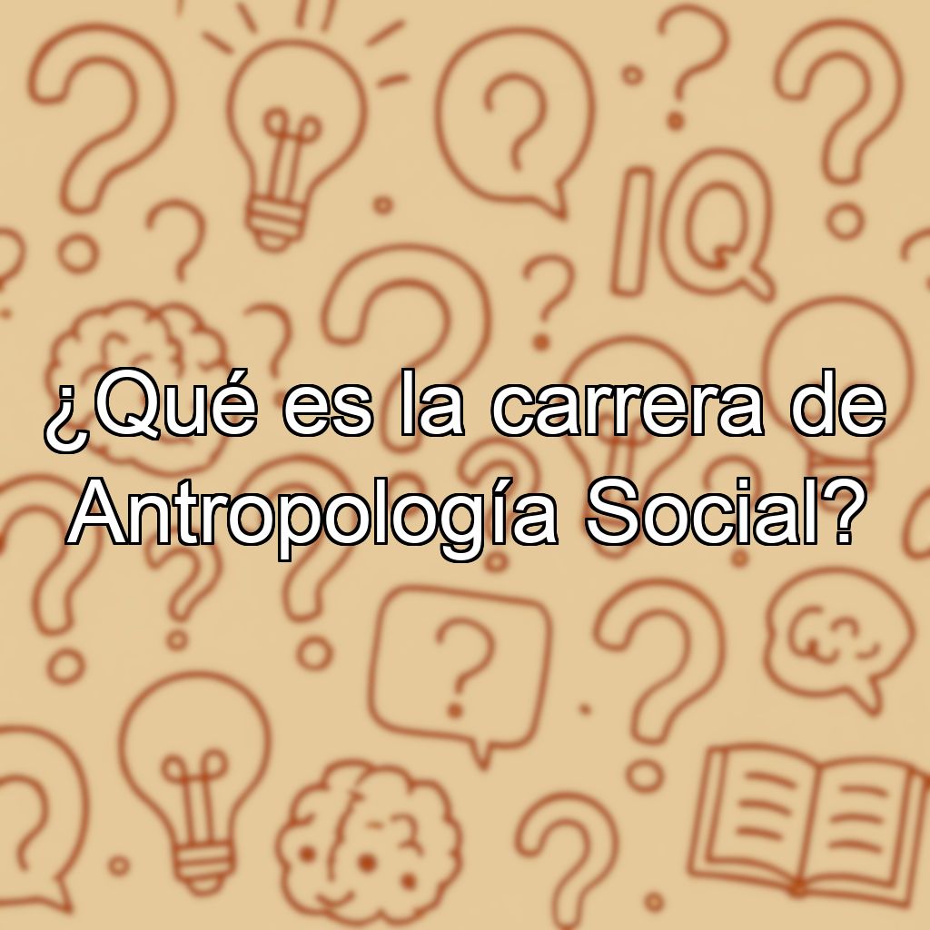 ¿Qué es la carrera de Antropología Social?