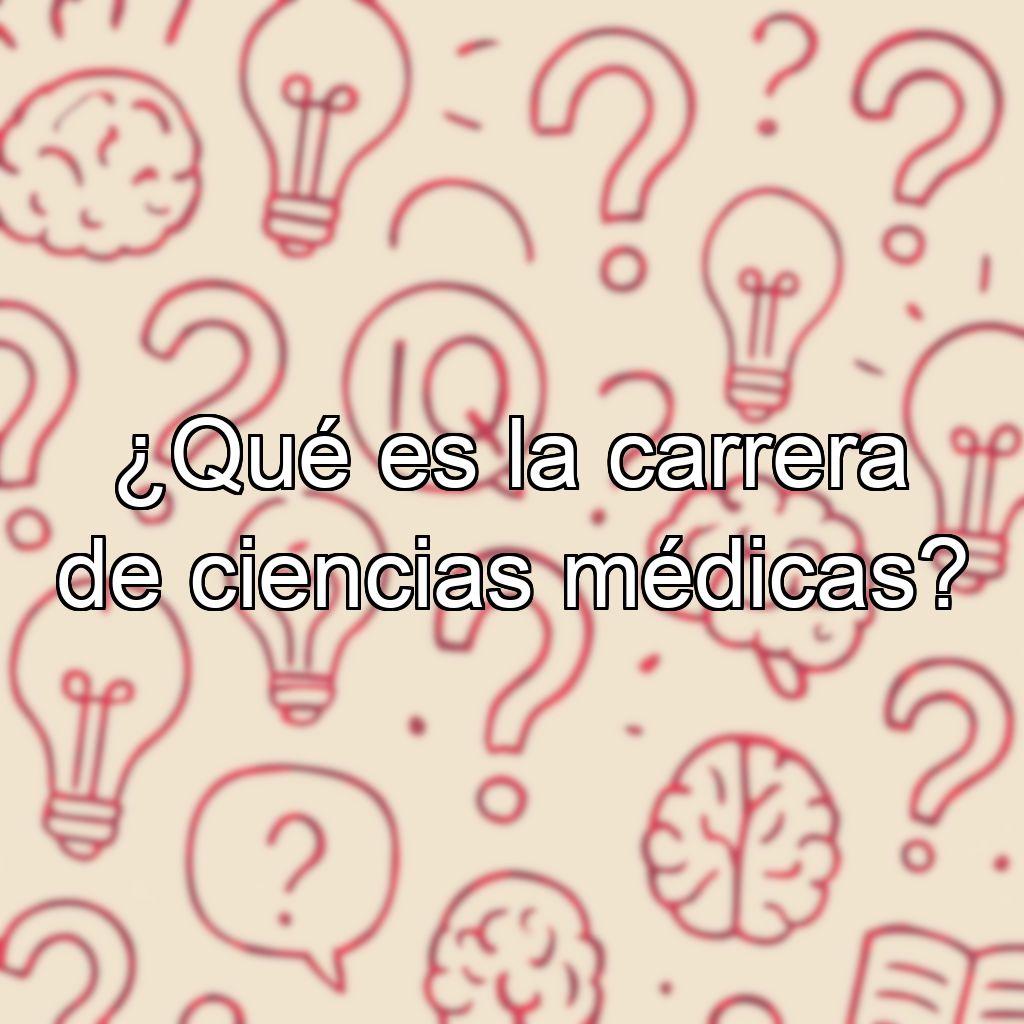 ¿Qué es la carrera de ciencias médicas?