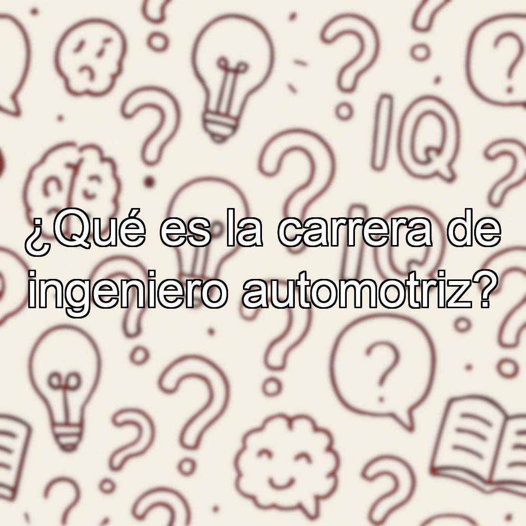 ¿Qué es la carrera de ingeniero automotriz?