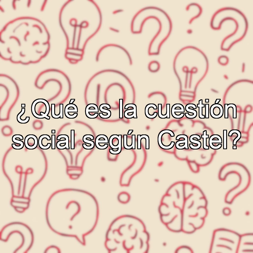 ¿Qué es la cuestión social según Castel?