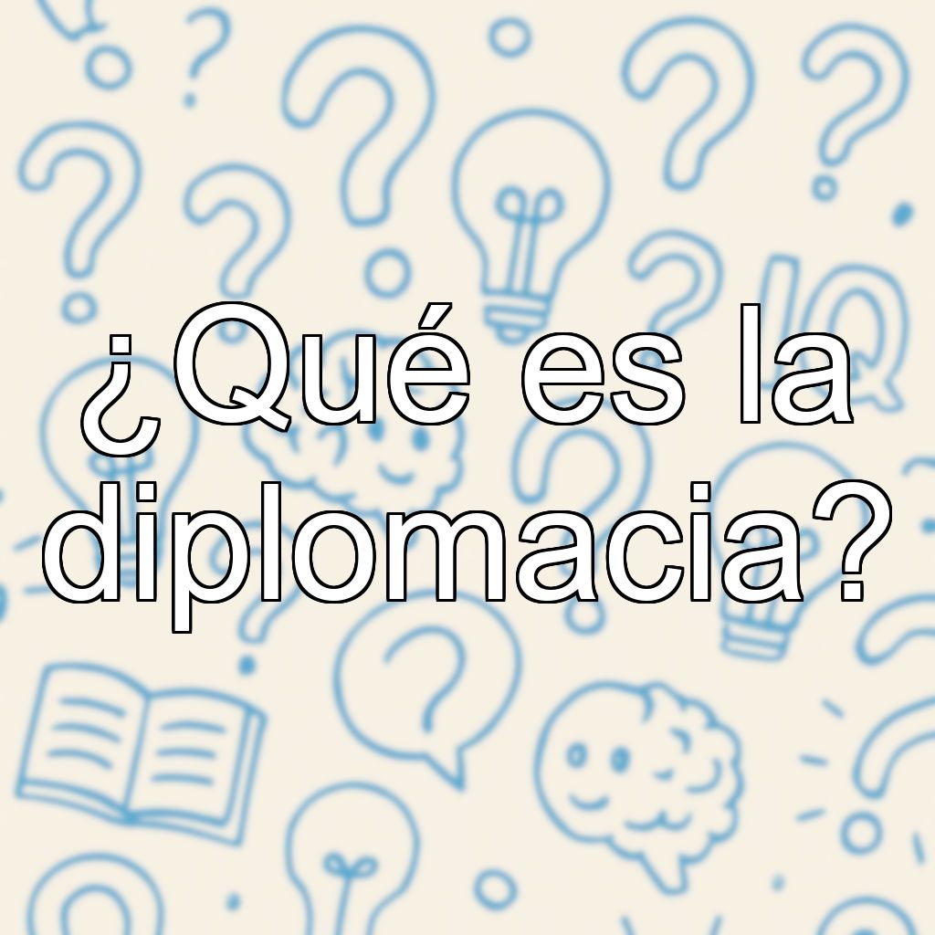 ¿Qué es la diplomacia?