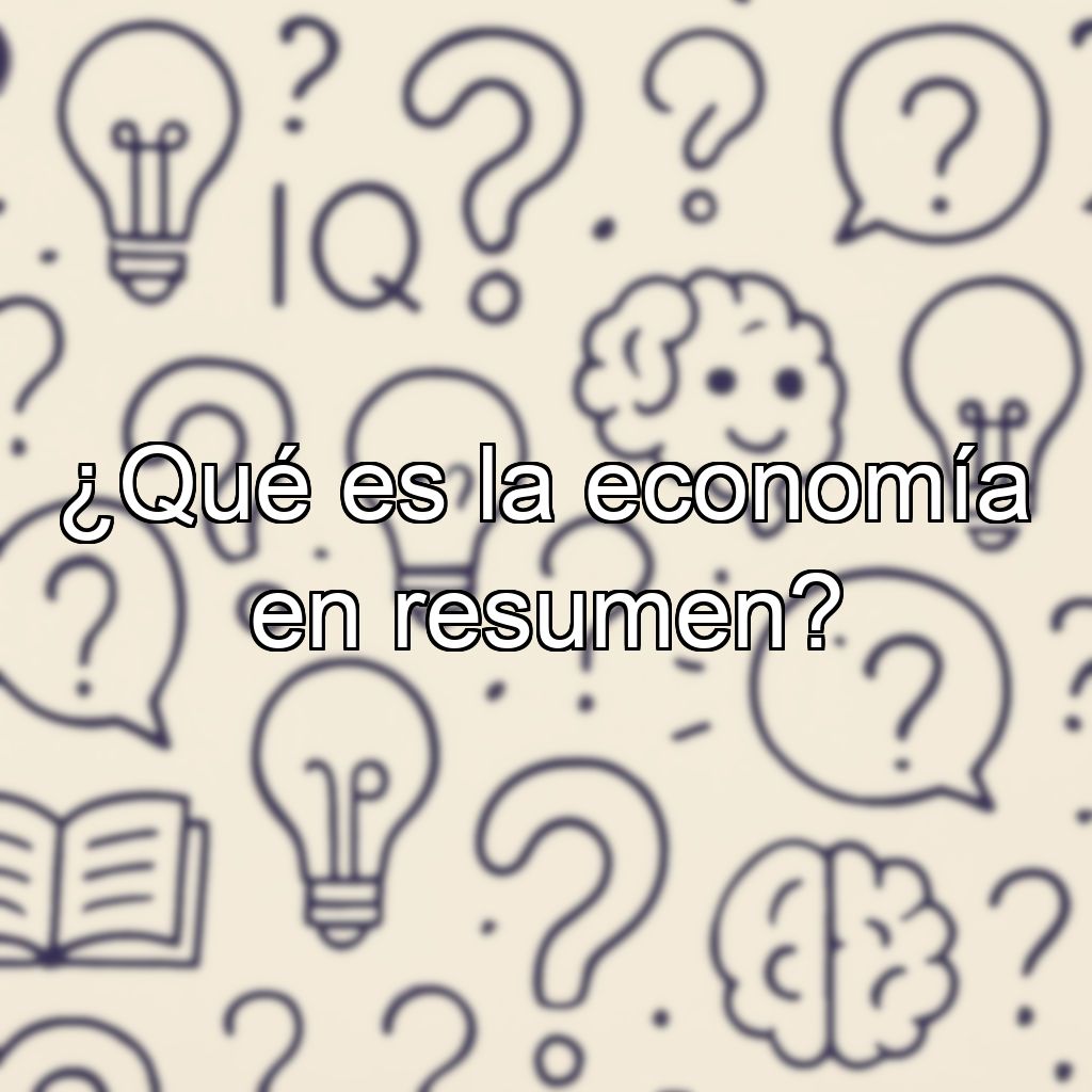 ¿Qué es la economía en resumen?