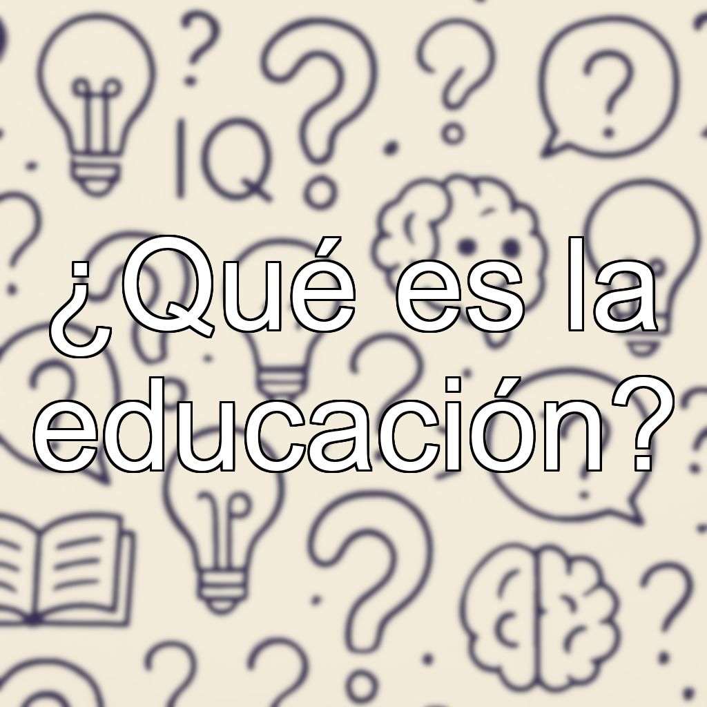 ¿Qué es la educación?