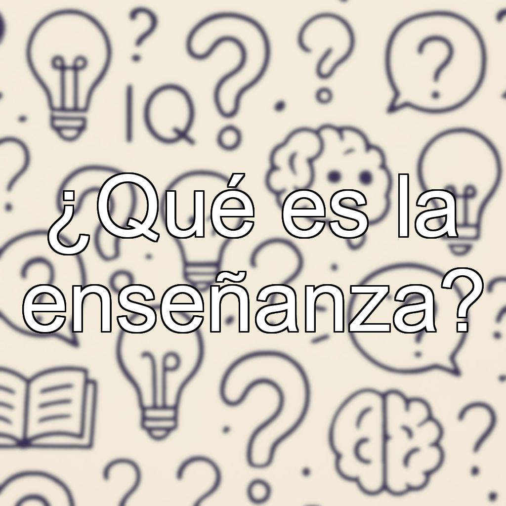¿Qué es la enseñanza?