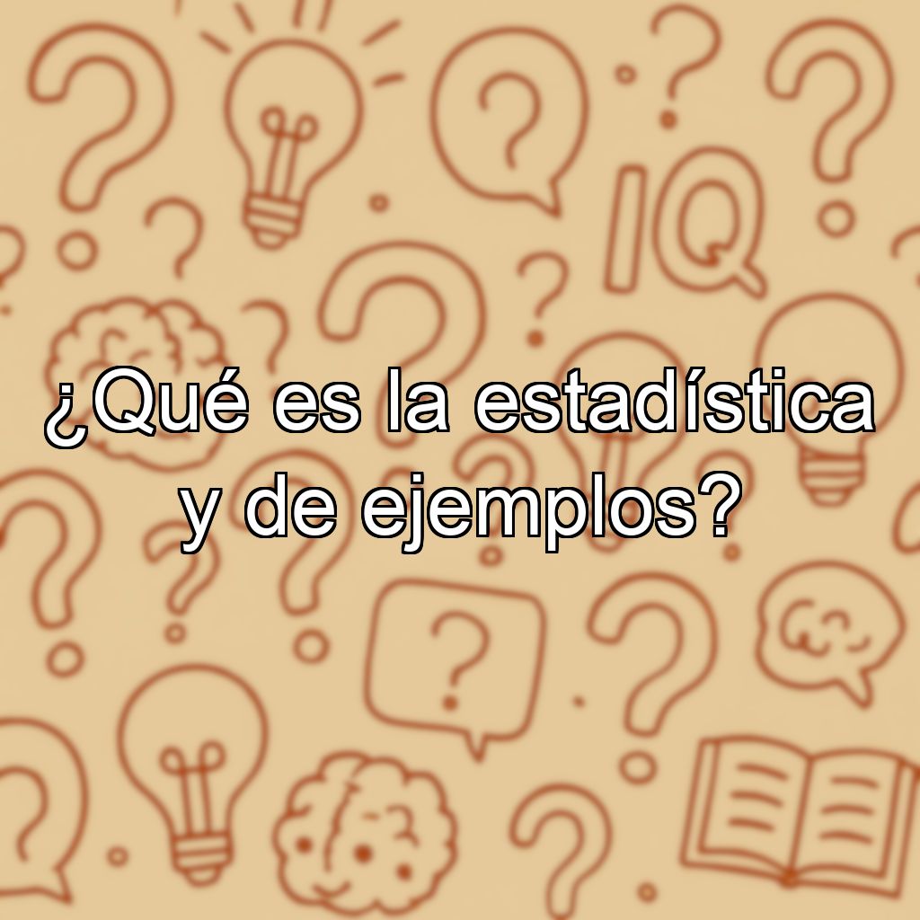 ¿Qué es la estadística y de ejemplos?