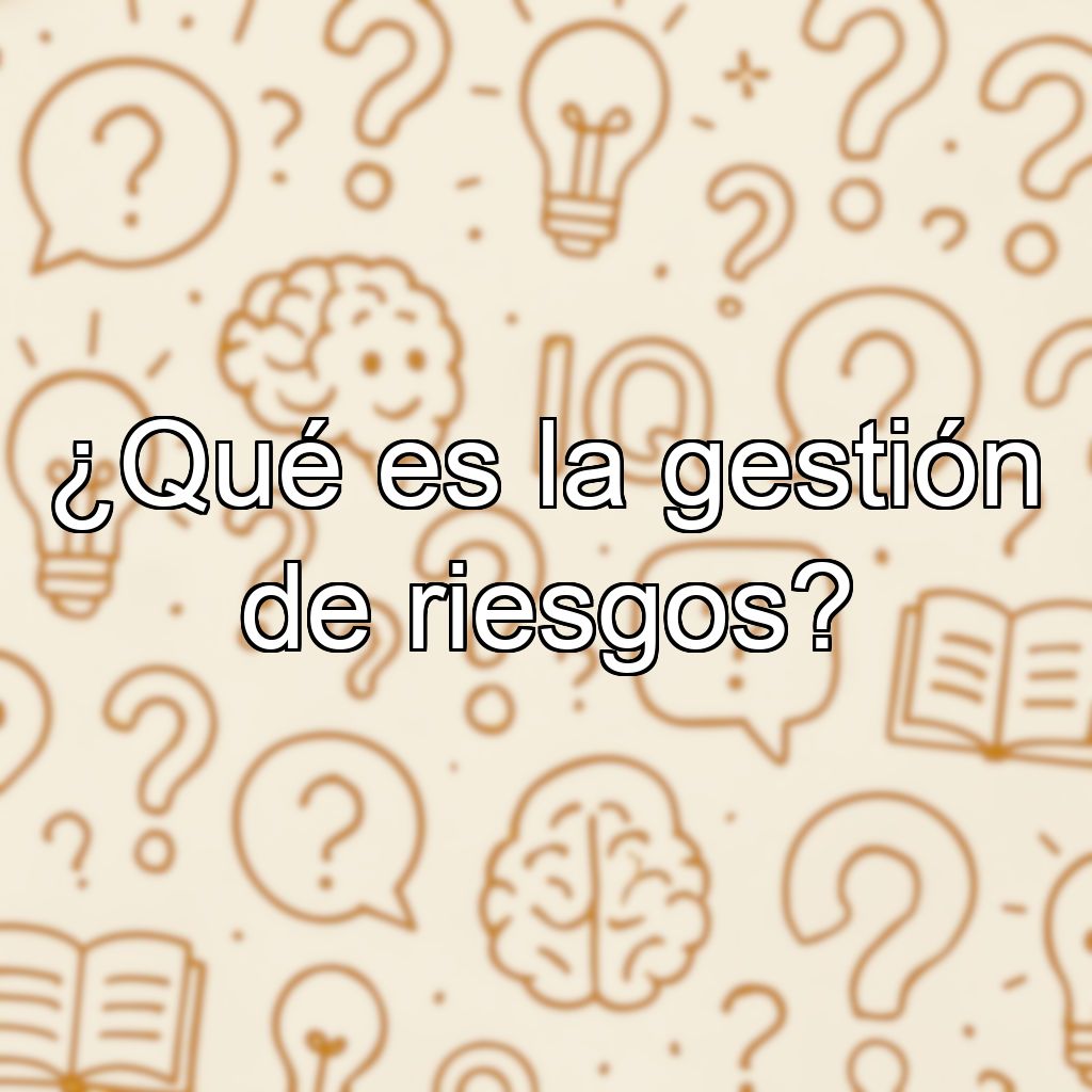 ¿Qué es la gestión de riesgos?