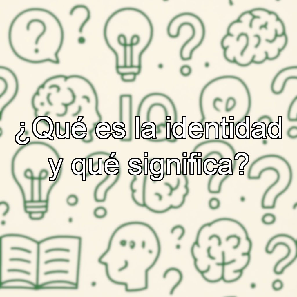 ¿Qué es la identidad y qué significa?