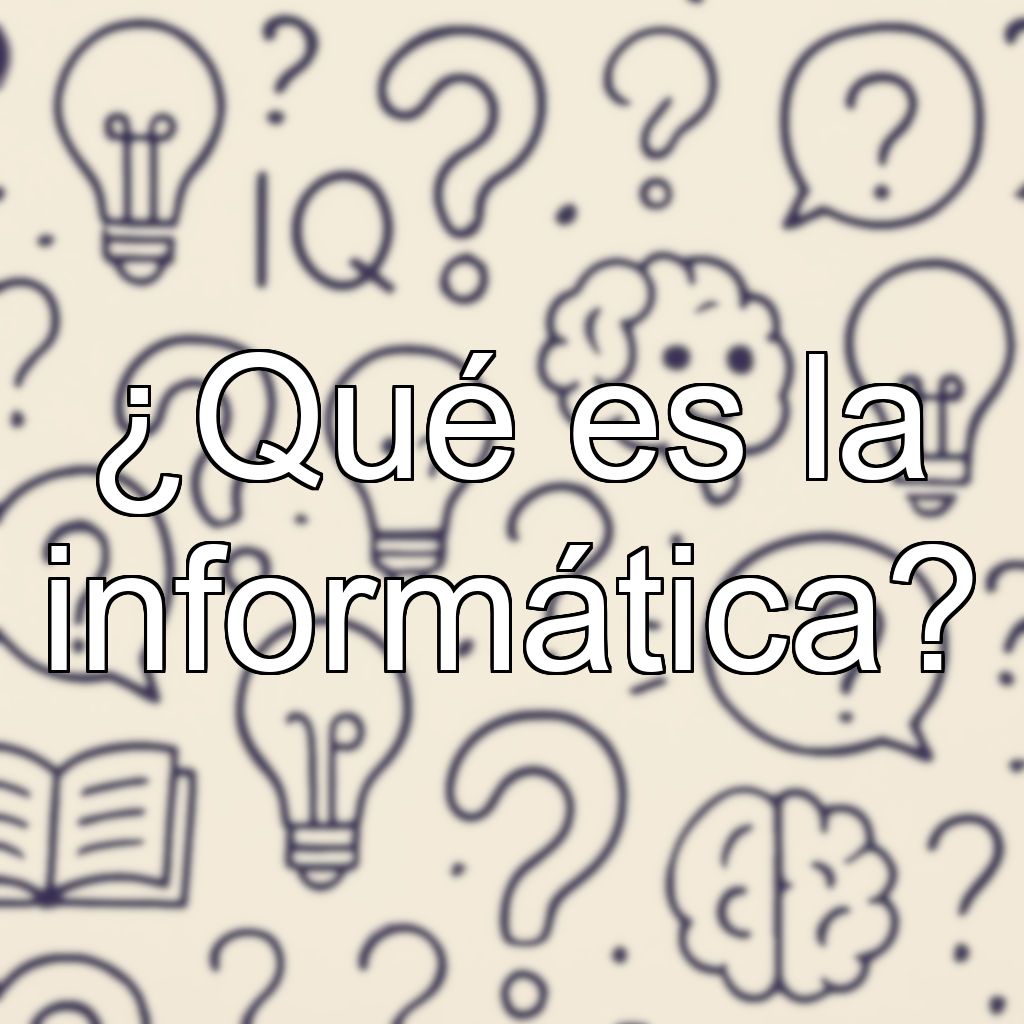 ¿Qué es la informática?