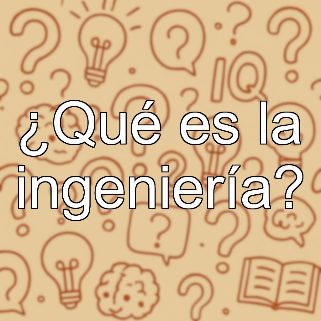 ¿Qué es la ingeniería?