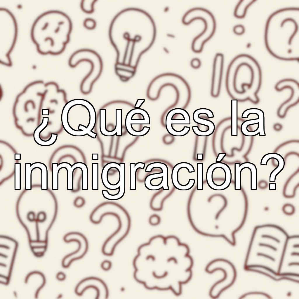 ¿Qué es la inmigración?