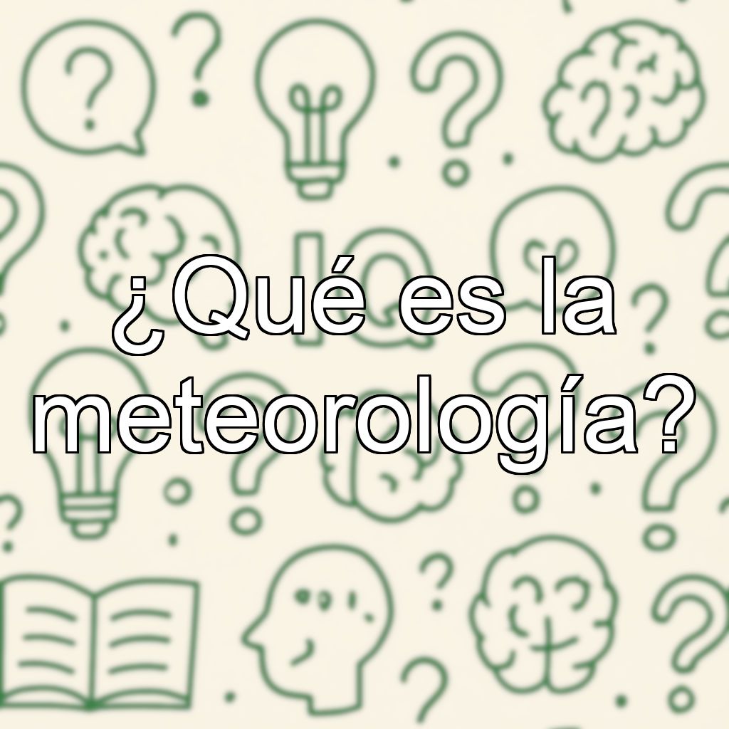 ¿Qué es la meteorología?