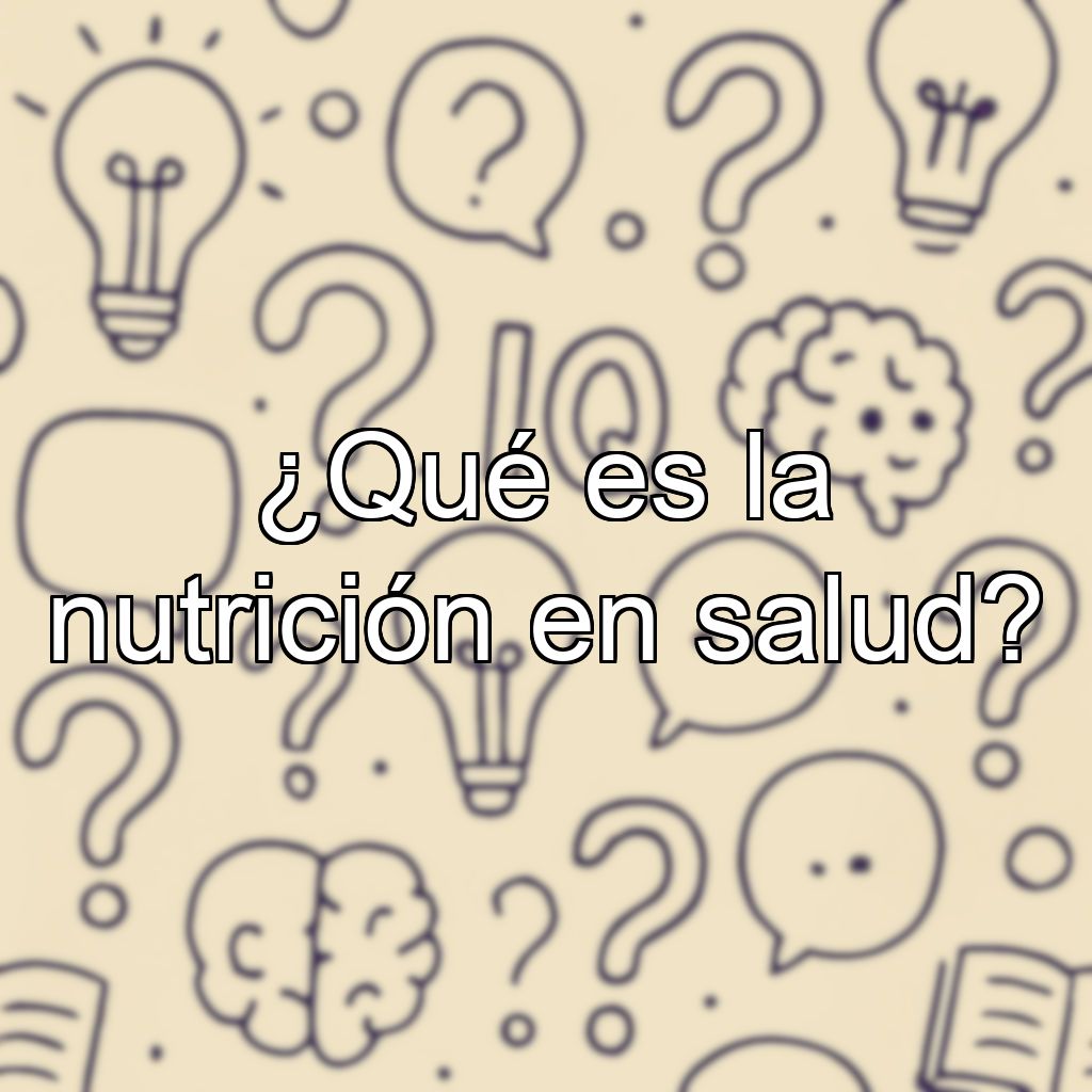 ¿Qué es la nutrición en salud?