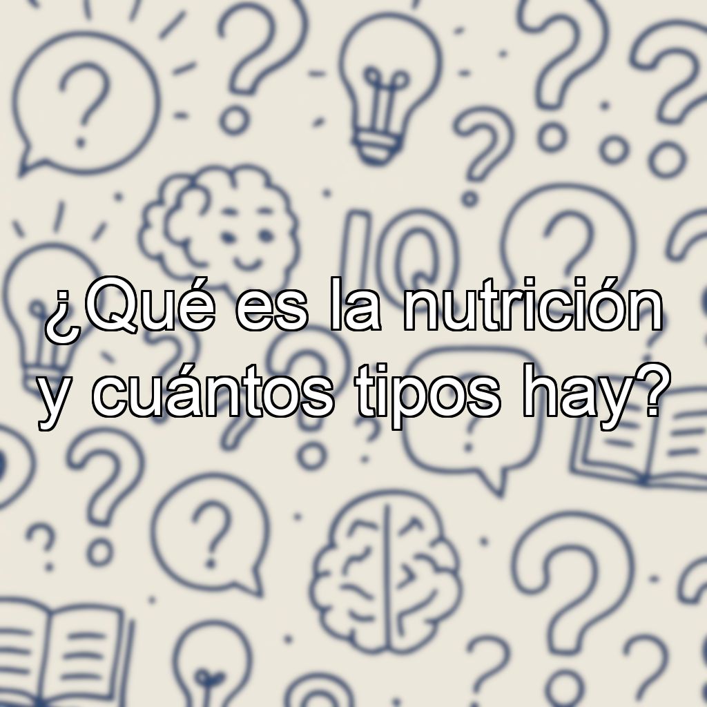 ¿Qué es la nutrición y cuántos tipos hay?