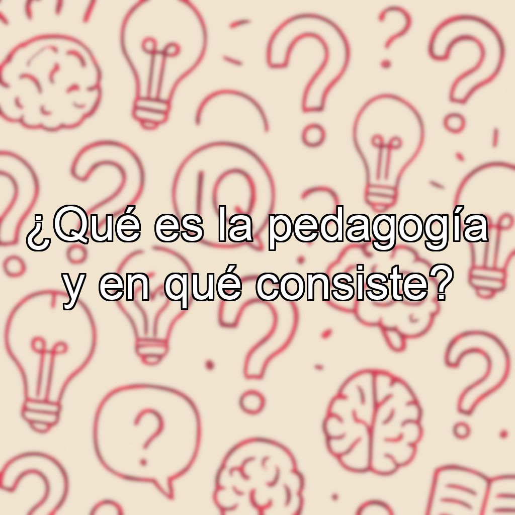 ¿Qué es la pedagogía y en qué consiste?