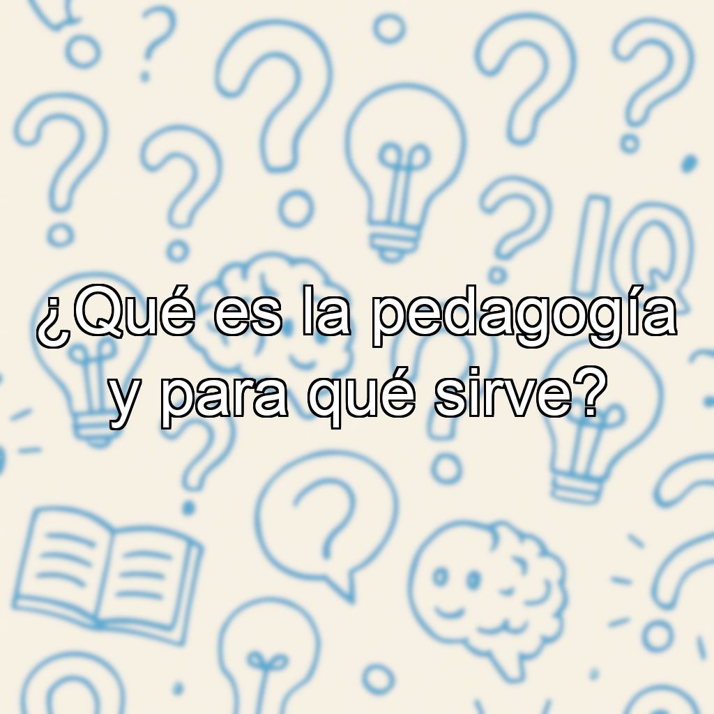 ¿Qué es la pedagogía y para qué sirve?