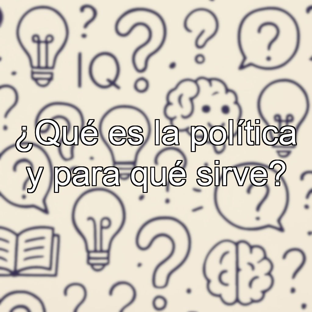 ¿Qué es la política y para qué sirve?