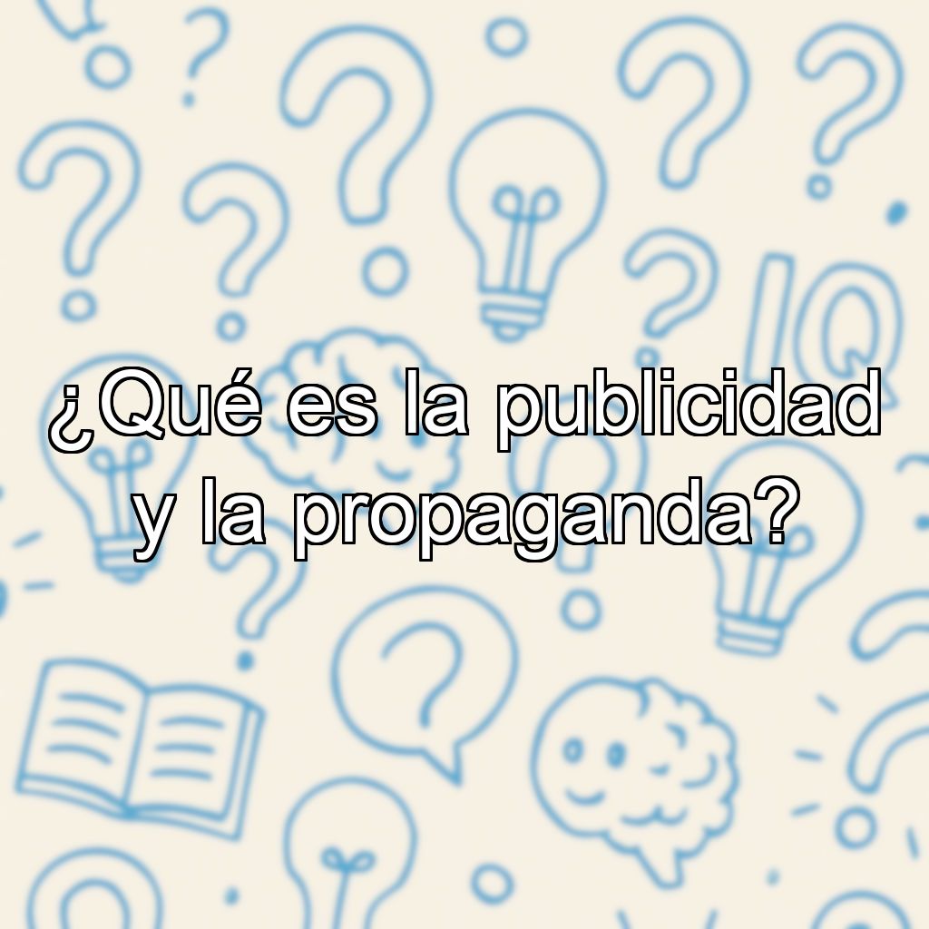 ¿Qué es la publicidad y la propaganda?