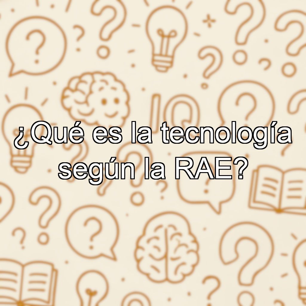 ¿Qué es la tecnología según la RAE?