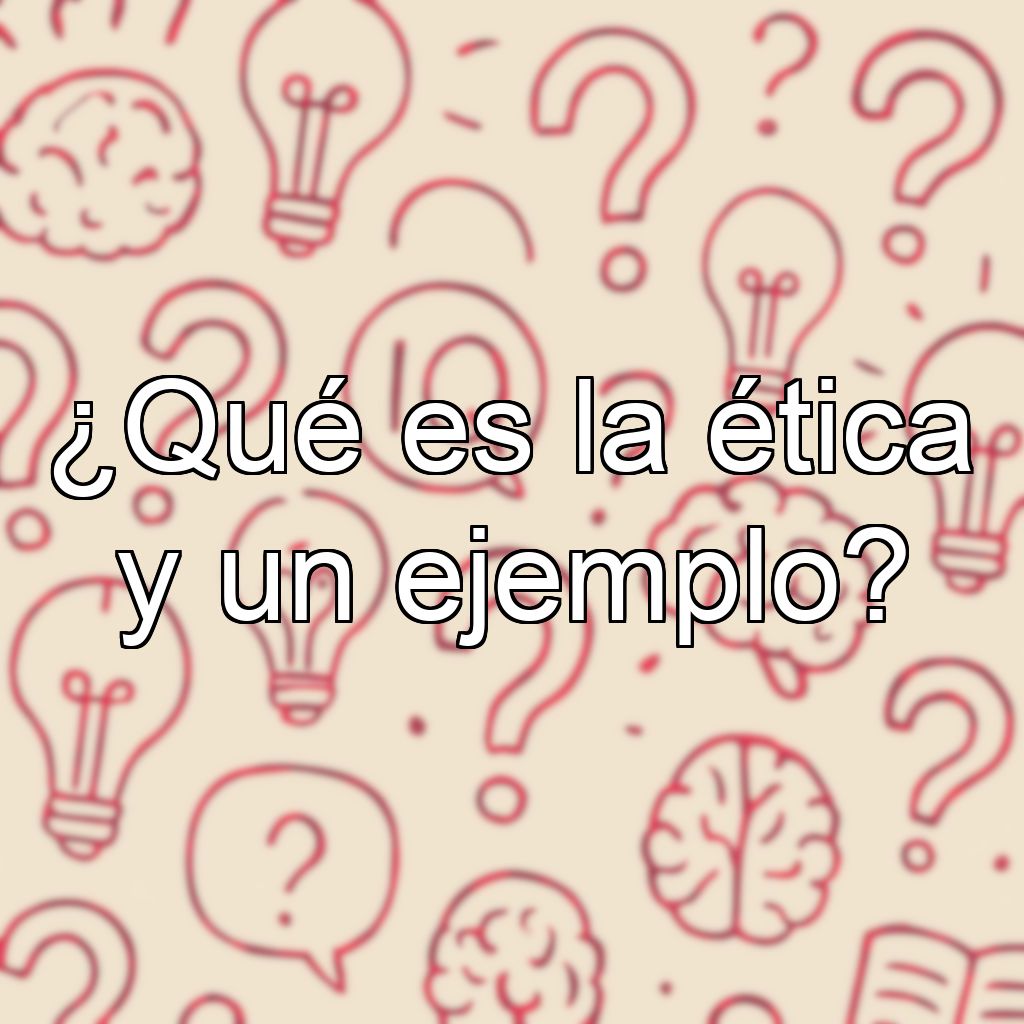 ¿Qué es la ética y un ejemplo?