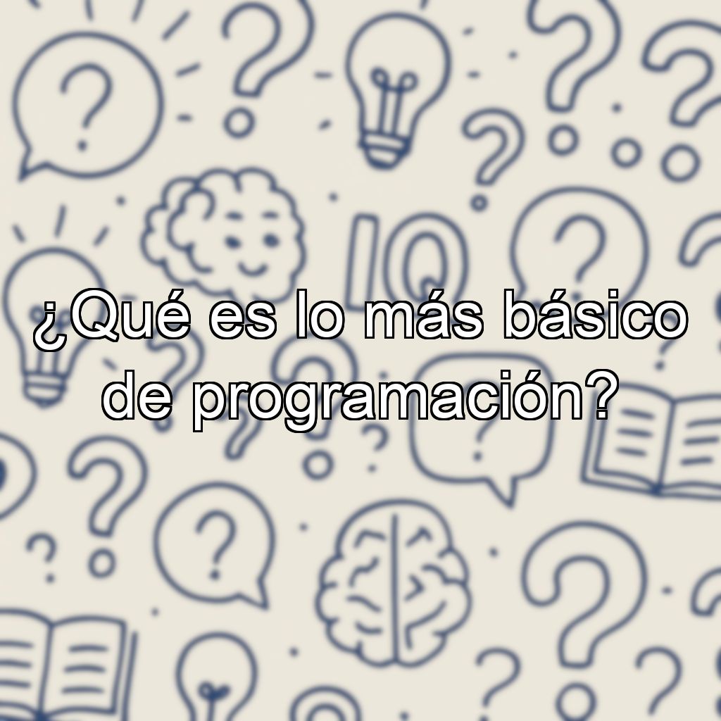 ¿Qué es lo más básico de programación?