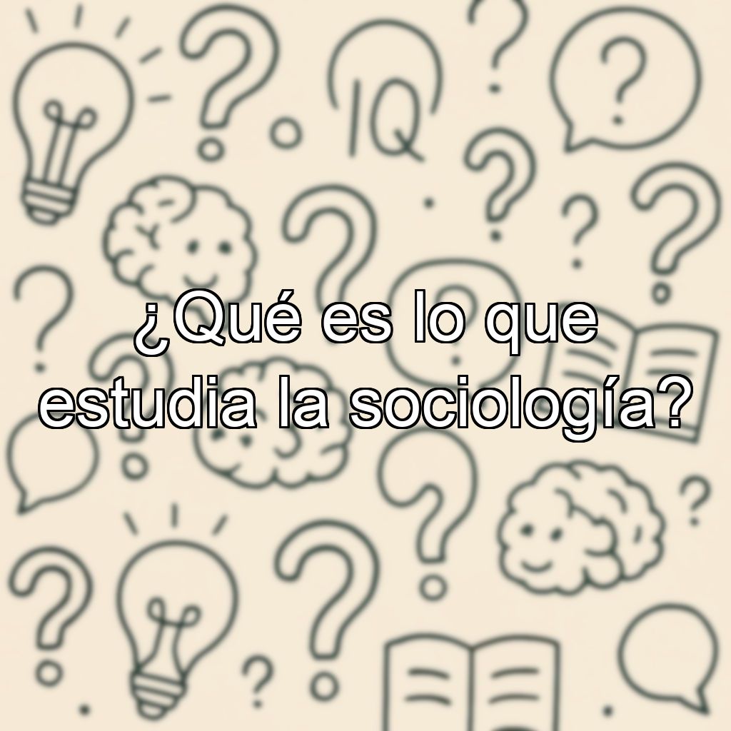 ¿Qué es lo que estudia la sociología?