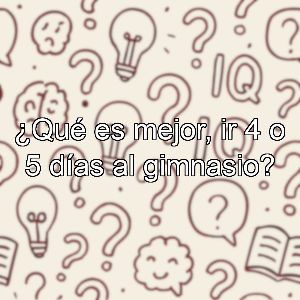 ¿Qué es mejor, ir 4 o 5 días al gimnasio?