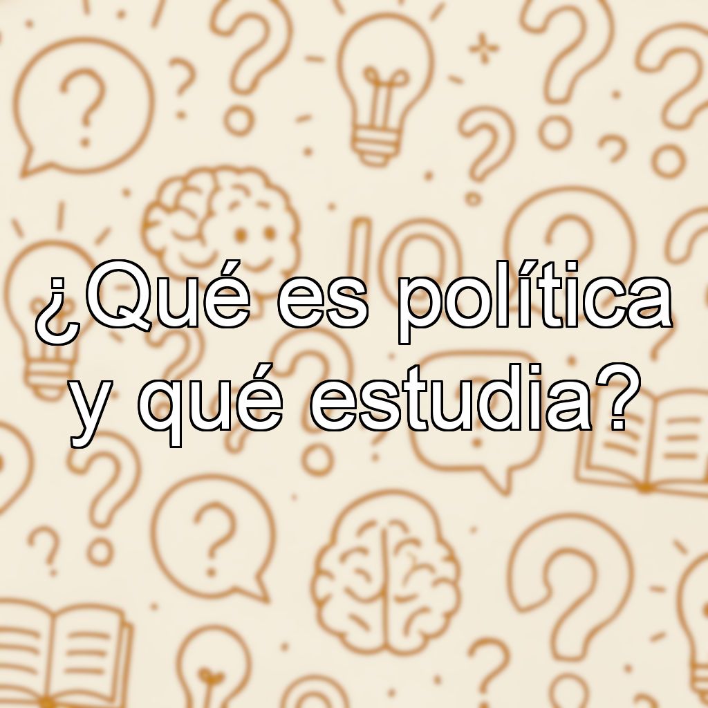 ¿Qué es política y qué estudia?