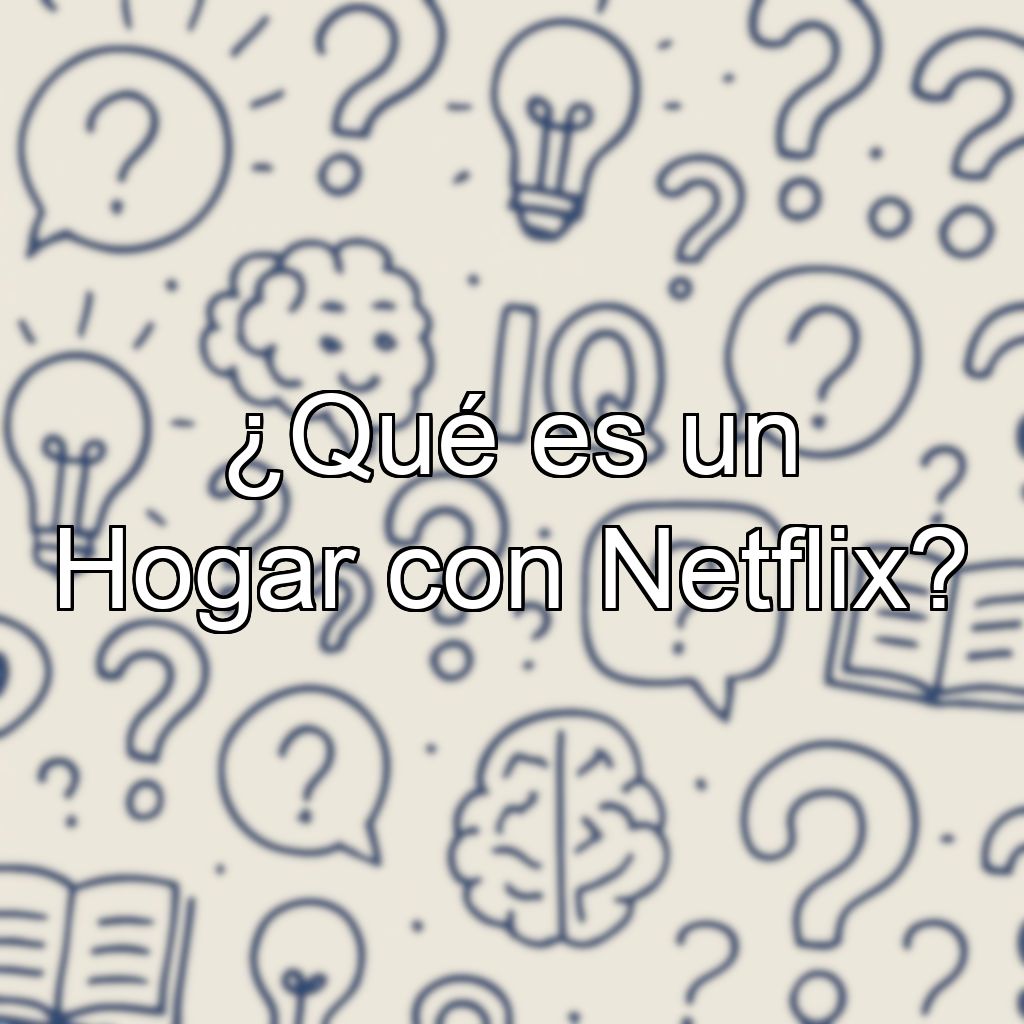 ¿Qué es un Hogar con Netflix?