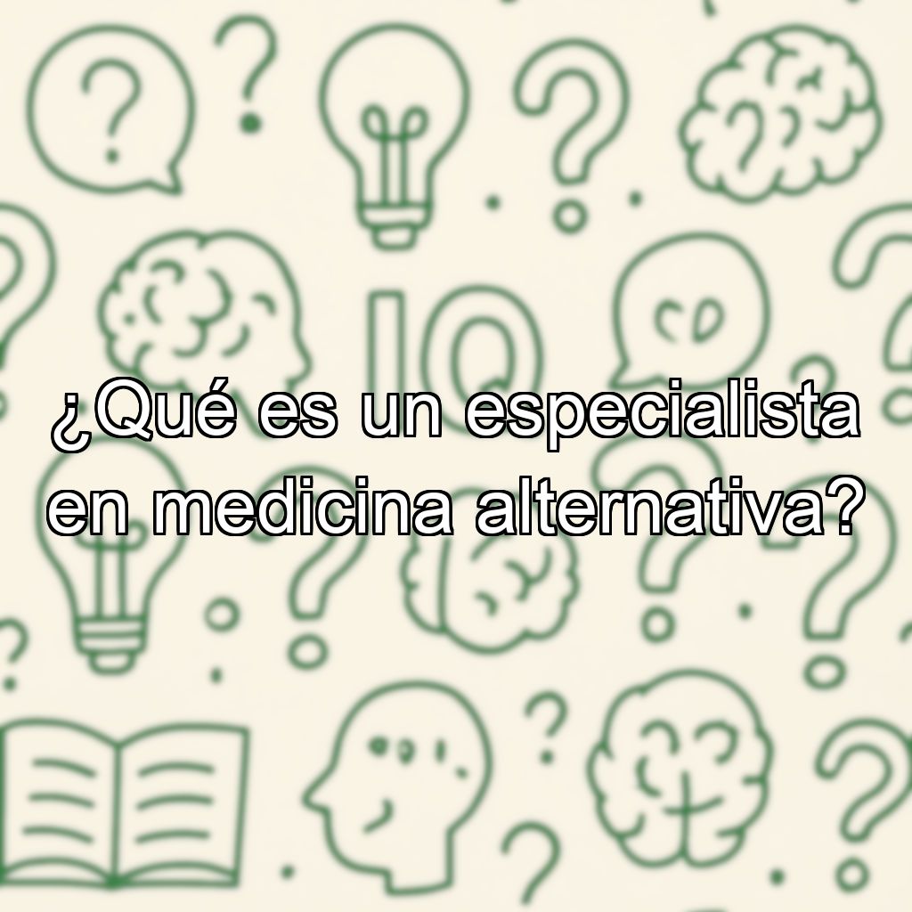 ¿Qué es un especialista en medicina alternativa?
