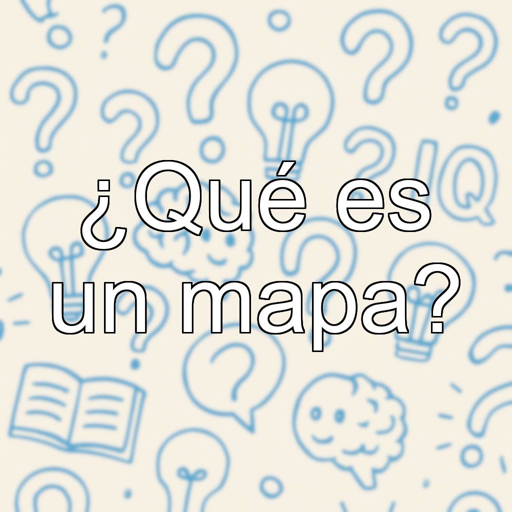 ¿Qué es un mapa?