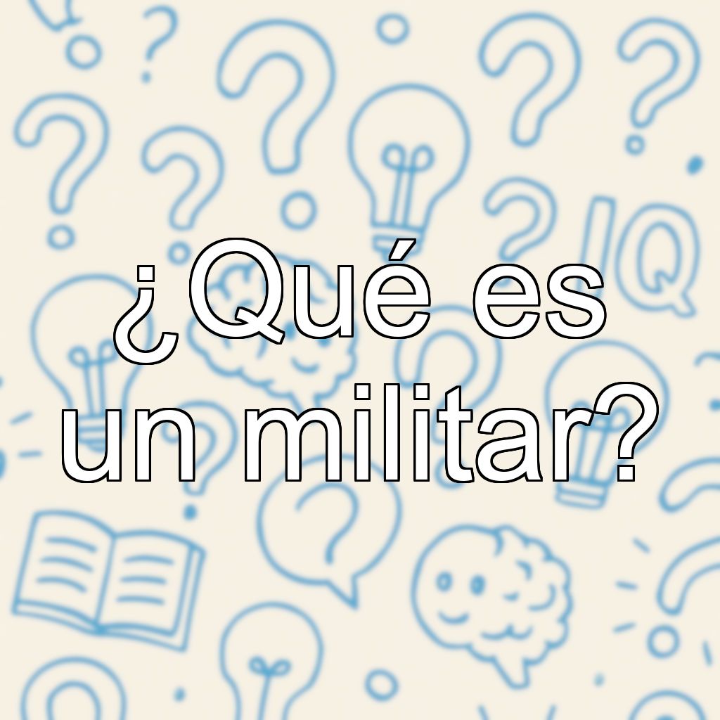 ¿Qué es un militar?