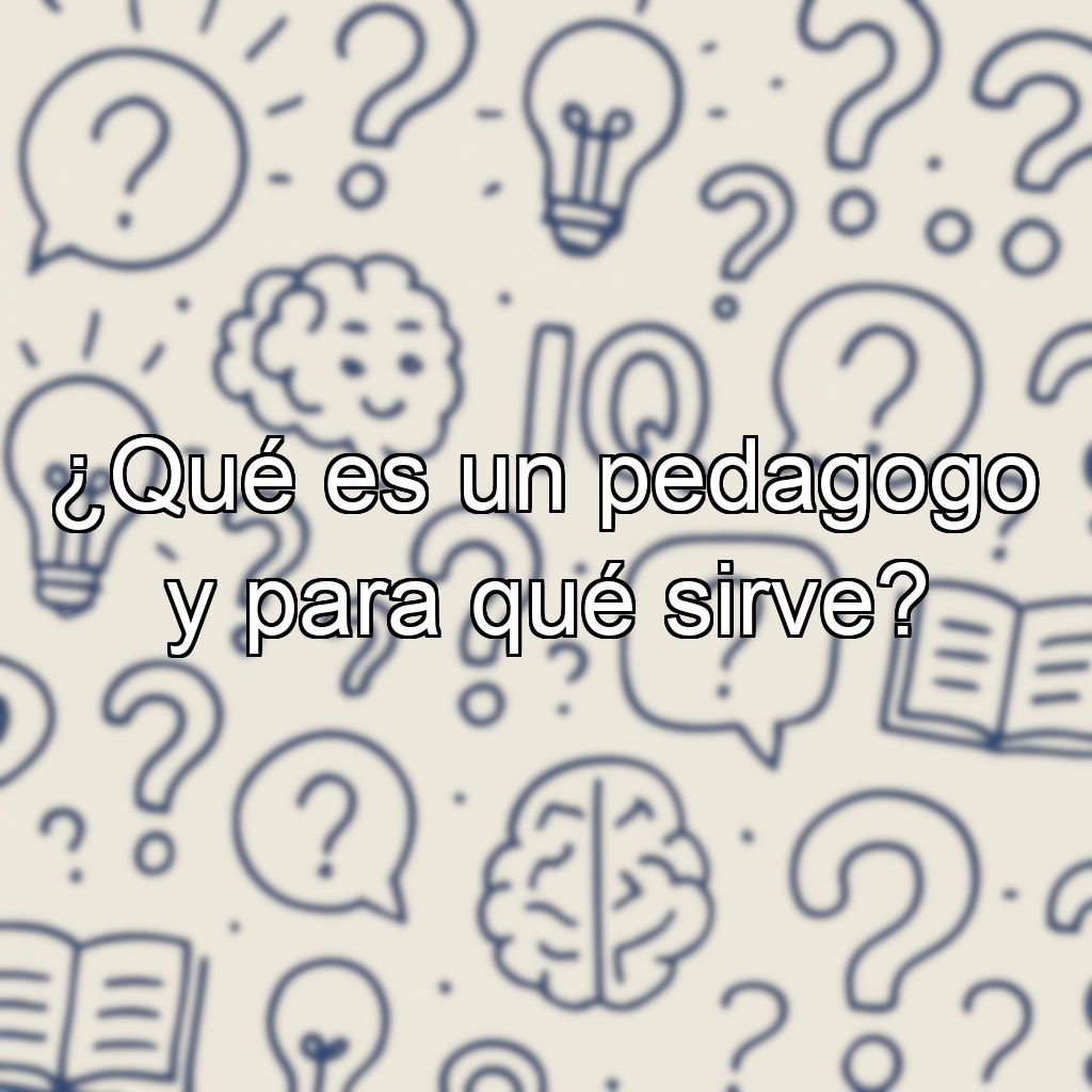 ¿Qué es un pedagogo y para qué sirve?