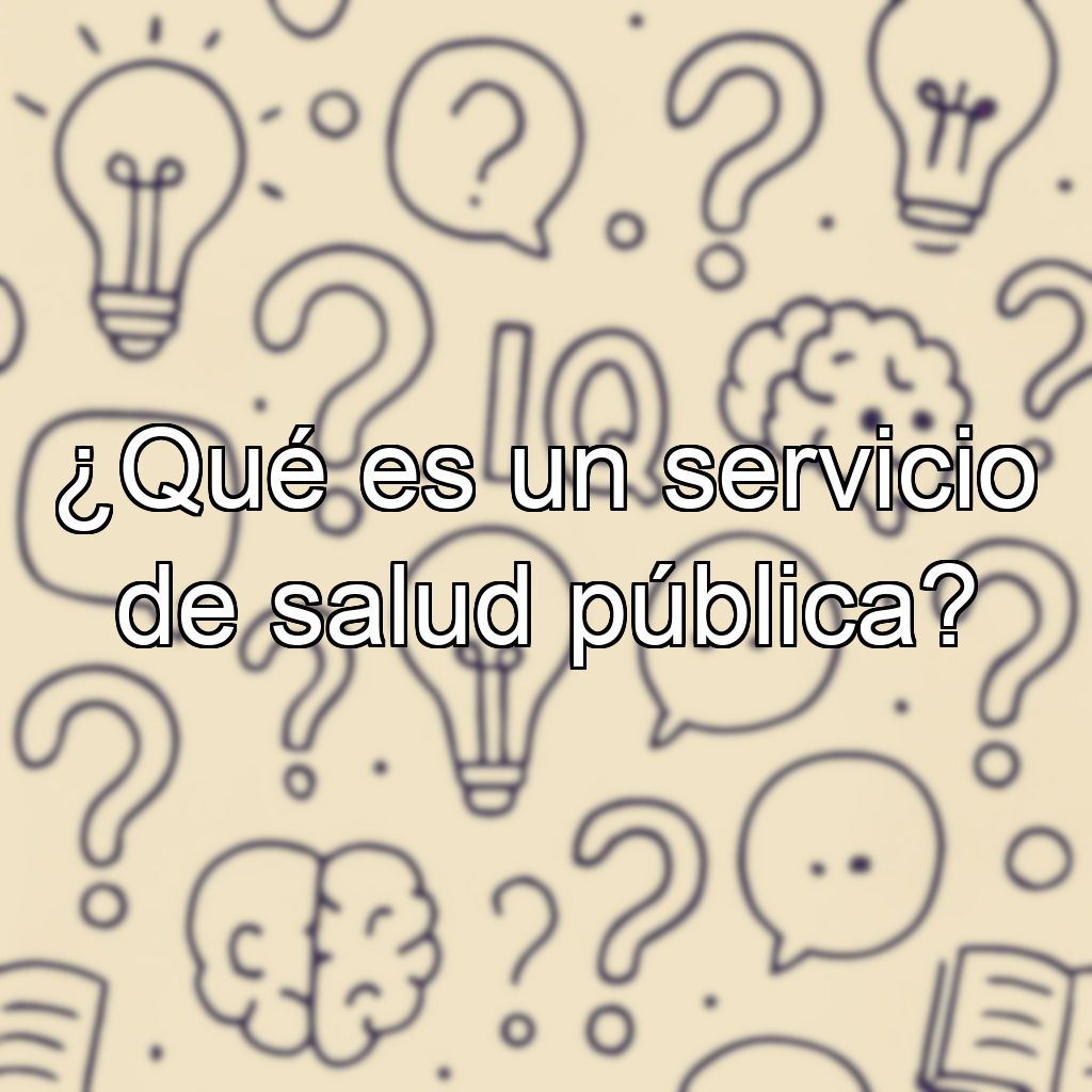 ¿Qué es un servicio de salud pública?