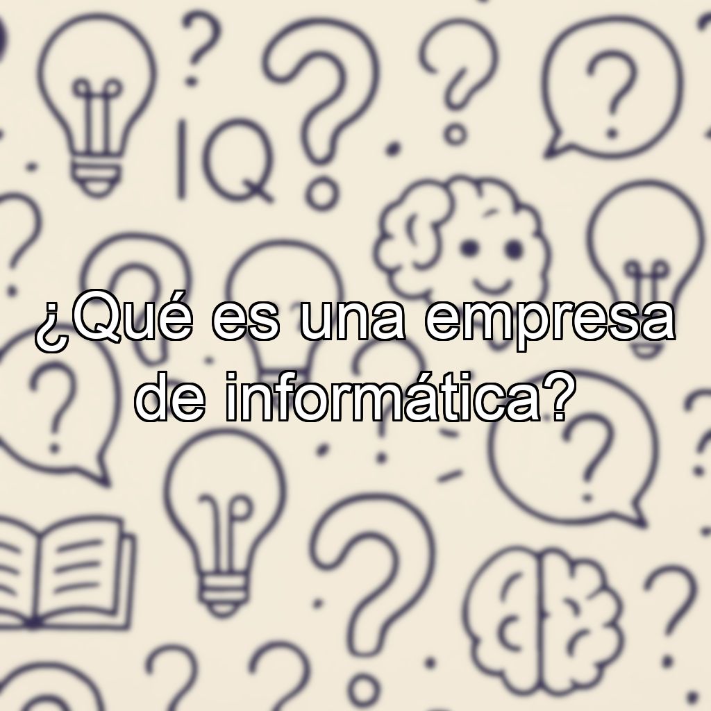 ¿Qué es una empresa de informática?